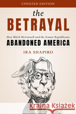 The Betrayal: How Mitch McConnell and the Senate Republicans Abandoned America Ira Shapiro 9781538189245 Rowman & Littlefield Publishers
