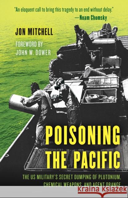 Poisoning the Pacific: The US Military's Secret Dumping of Plutonium, Chemical Weapons, and Agent Orange Jon Mitchell 9781538189290 Rowman & Littlefield