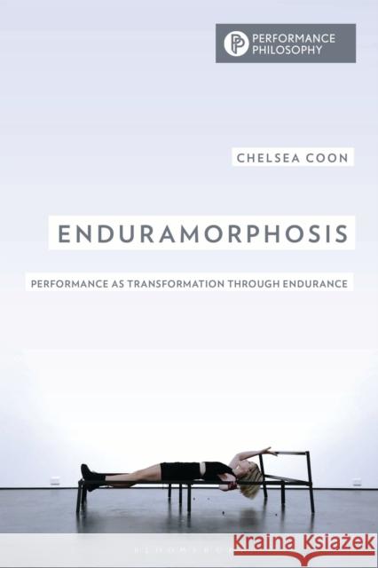 Enduramorphosis: Performance as Transformation Through Endurance Chelsea Coon 9781538190173 Bloomsbury Academic