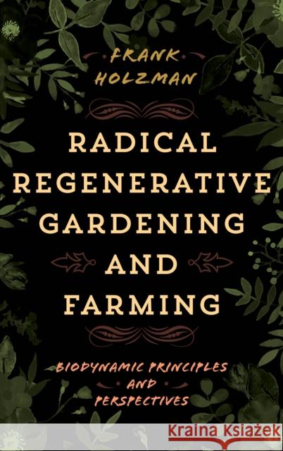 Radical Regenerative Gardening and Farming Frank Holzman 9781538190302 Rowman & Littlefield