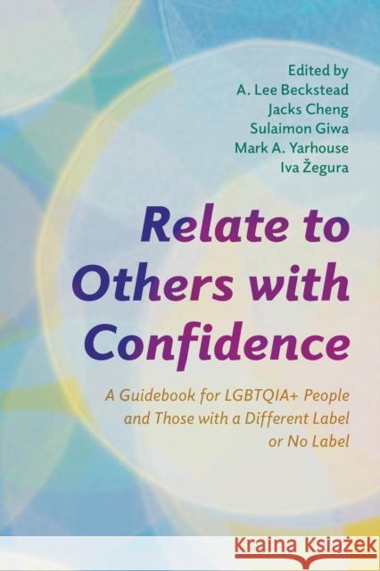 Relate to Others with Confidence: A Guidebook for LGBTQIA+ People and Those with a Different Label or No Label  9781538190449 Rowman & Littlefield Publishers