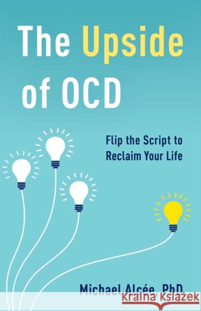 The Upside of OCD: Flip the Script to Reclaim Your Life Michael Alcee 9781538191101 Rowman & Littlefield