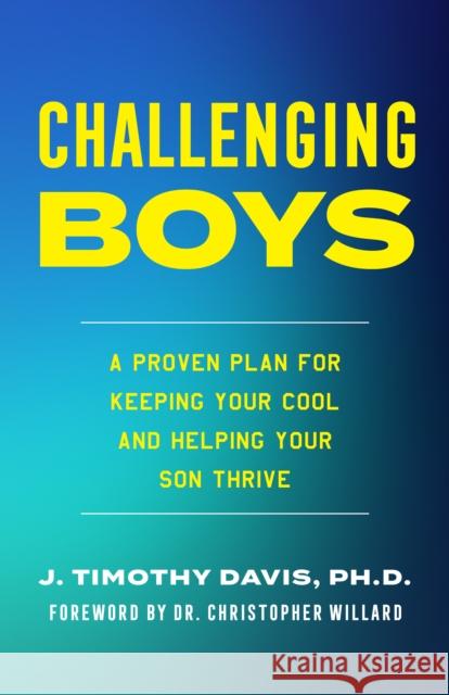 Challenging Boys: Keeping Your Cool in the Heat of Parenting James Timothy Davis 9781538191125