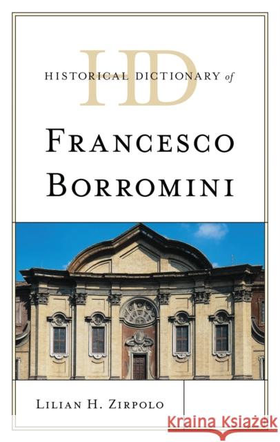 Historical Dictionary of Francesco Borromini Dr Lilian H. Zirpolo 9781538191583 Bloomsbury Academic