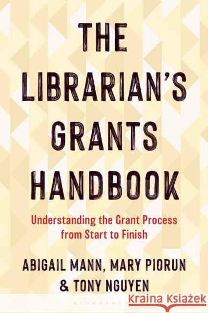 The Librarian's Grants Handbook: Understanding the Grant Process from Start to Finish Tony (Rutgers University) Nguyen 9781538191941 Bloomsbury Libraries Unlimited