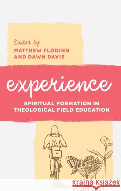 Experience: Spiritual Formation in Theological Field Education Matthew Floding Dawn Davis 9781538192023