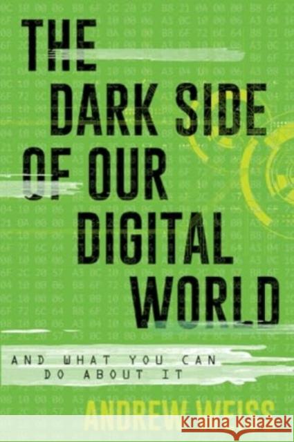 The Dark Side of Our Digital World: And What You Can Do about It Andrew Weiss 9781538192184 Rowman & Littlefield Publishers