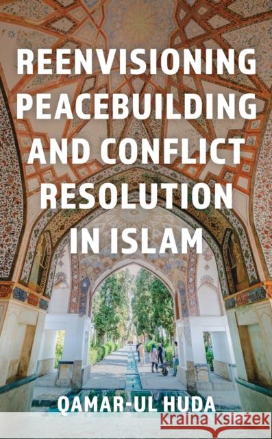 Reenvisioning Peacebuilding and Conflict Resolution in Islam Qamar-Ul, Former Senior Advisor U Huda 9781538192238 Rowman & Littlefield Publishers