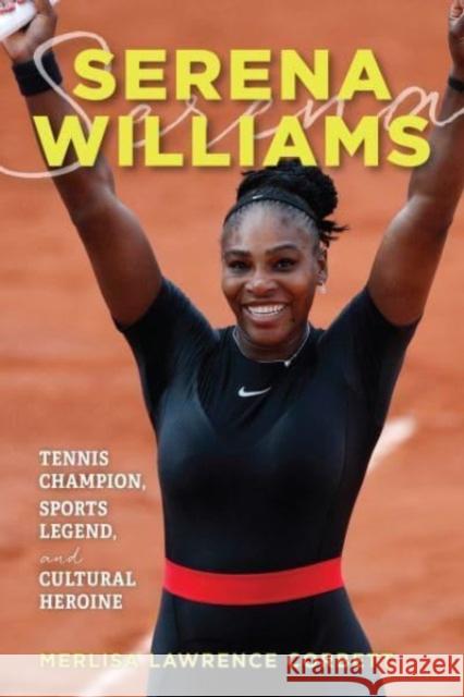 Serena Williams: Tennis Champion, Sports Legend, and Cultural Heroine Merlisa Lawrence Corbett 9781538192559 Rowman & Littlefield