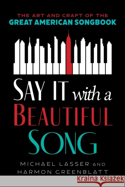 Say It with a Beautiful Song: The Art and Craft of the Great American Songbook Michael Lasser Harmon Greenblatt 9781538192887