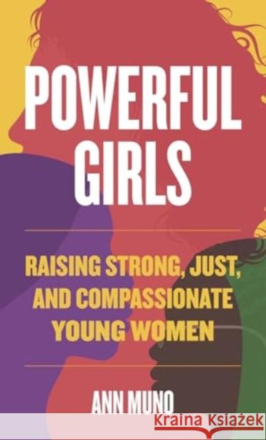 Powerful Girls: Raising Strong, Just, and Compassionate Young Women Ann Muno 9781538193242 Rowman & Littlefield Publishers