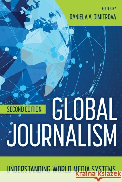 Global Journalism: Understanding World Media Systems Daniela V. Dimitrova 9781538193587 Rowman & Littlefield