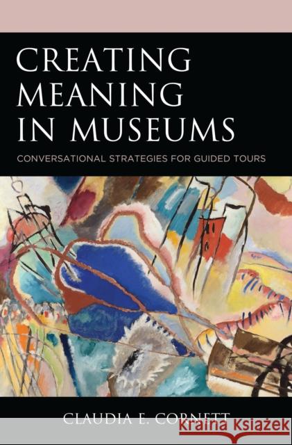 Creating Meaning in Museums: Conversational Strategies for Guided Tours Claudia E. Cornett 9781538193686 Rowman & Littlefield Publishers