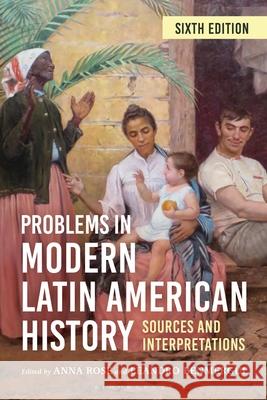 Problems in Modern Latin American History: Sources and Interpretations Anna Rose Leandro Benmergui 9781538193945 Bloomsbury Academic