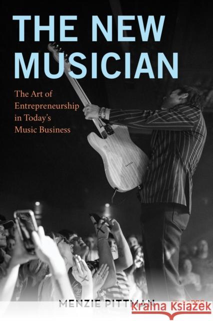 The New Musician: The Art of Entrepreneurship in Today's Music Business Menzie Pittman 9781538194867 Rowman & Littlefield Publishers