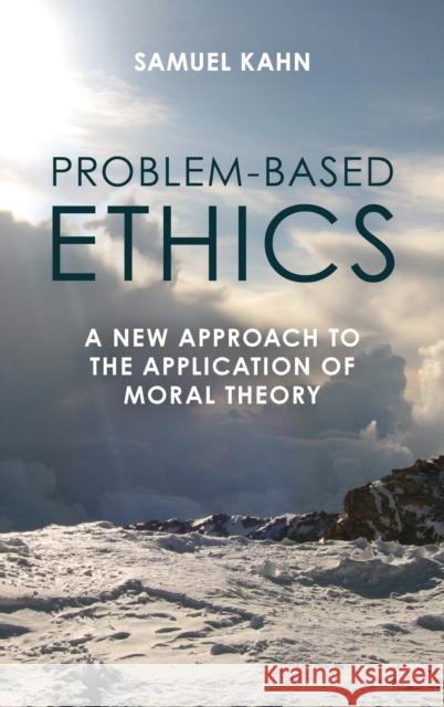 Problem-Based Ethics: A New Approach to the Application of Moral Theory Samuel Kahn 9781538195307 Rowman & Littlefield