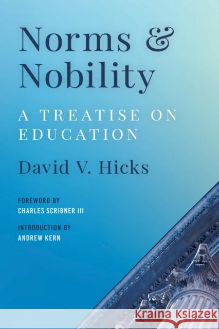Norms and Nobility: A Treatise on Education David V. Hicks Charles Scribne Andrew Kern 9781538195352 Rowman & Littlefield Publishers