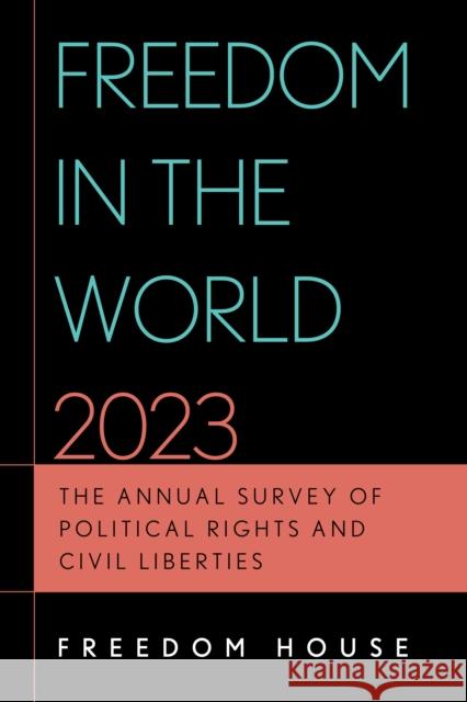 Freedom in the World 2023: The Annual Survey of Political Rights and Civil Liberties Freedom House 9781538195390 Rowman & Littlefield Publishers