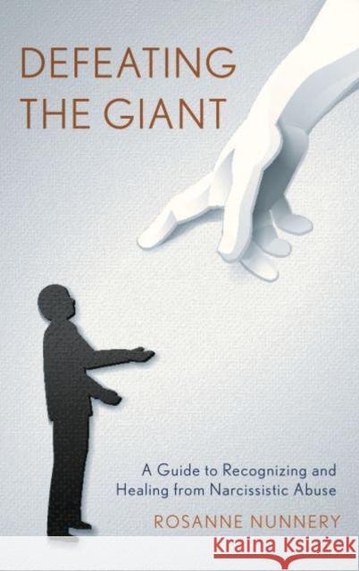 Defeating the Giant: A Guide to Recognizing and Healing from Narcissistic Abuse Rosanne Nunnery 9781538195536 Rowman & Littlefield Publishers