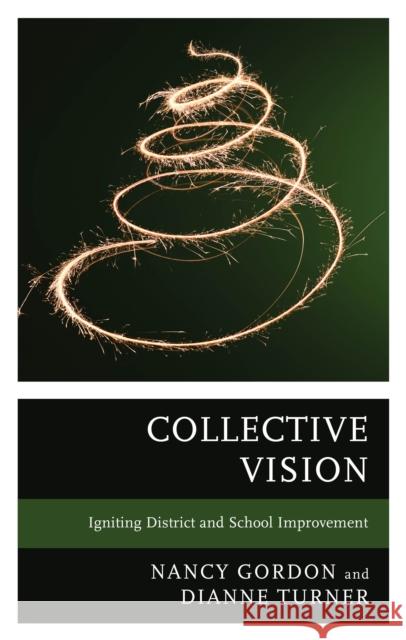 Collective Vision: Igniting District and School Improvement Dianne Turner 9781538195604