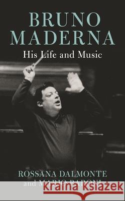 Bruno Maderna: His Life and Music Rossana Dalmonte Mario Baroni 9781538196403 Rowman & Littlefield Publishers