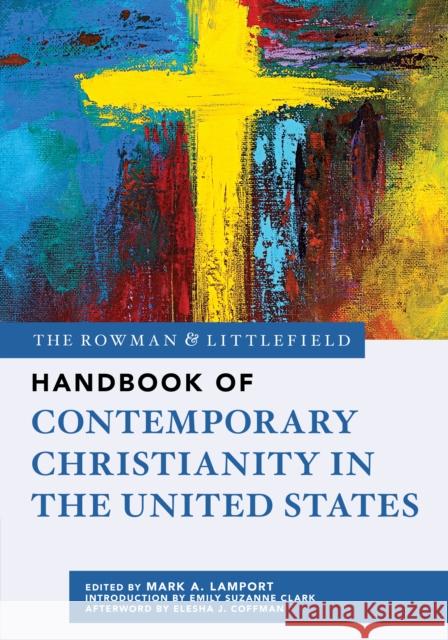 The Rowman & Littlefield Handbook of Contemporary Christianity in the United States Mark A. Lamport 9781538196434