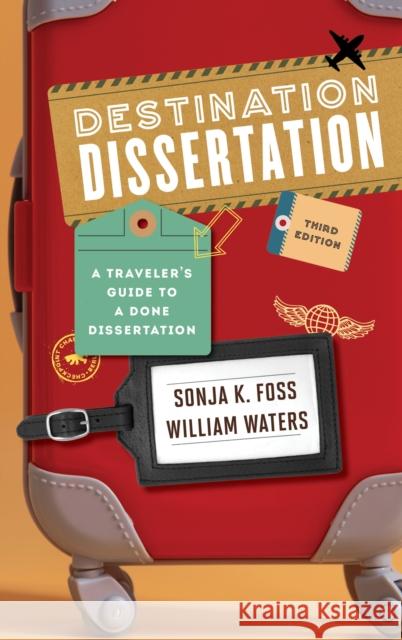Destination Dissertation: A Traveler's Guide to a Done Dissertation Sonja K. Foss William Waters 9781538196595 Rowman & Littlefield Publishers