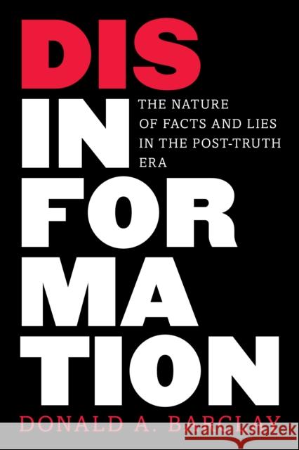 Disinformation: The Nature of Facts and Lies in the Post-Truth Era Donald A. Barclay 9781538196984 Rowman & Littlefield Publishers