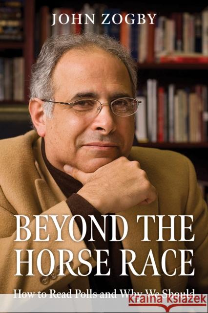 Beyond the Horse Race: How to Read Polls and Why We Should John Zogby 9781538197141 Rowman & Littlefield Publishers