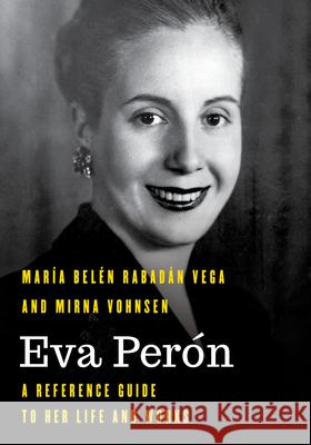 Eva Per?n: A Reference Guide to Her Life and Works Mirna Vohnsen 9781538197615