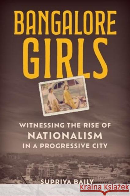 Bangalore Girls: Witnessing the Rise of Nationalism in a Progressive City Supriya Baily 9781538198018 Rowman & Littlefield Publishers