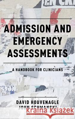 Admission and Emergency Assessments: A Handbook for Clinicians David Houvenagle John Schmanski 9781538198032 Rowman & Littlefield Publishers