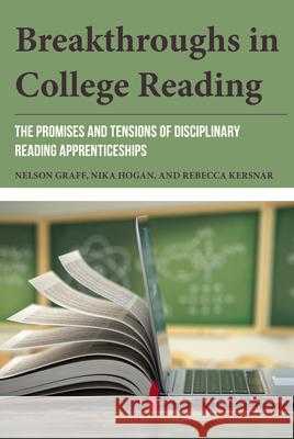 Breakthroughs in College Reading: The Promises and Tensions of Disciplinary Reading Apprenticeships Nelson Graff Nika Hogan Rebecca Kersnar 9781538198162