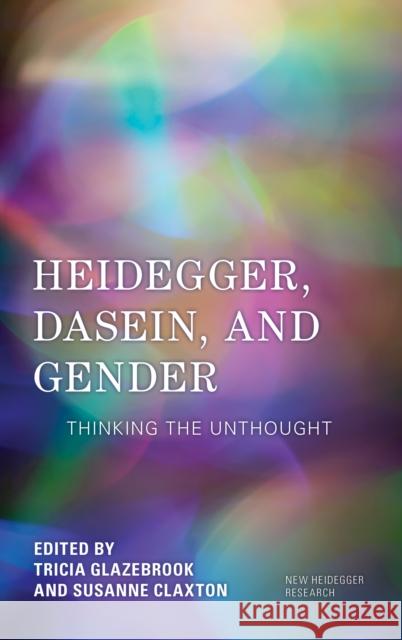 Heidegger, Dasein, and Gender: Thinking the Unthought Patricia Glazebrook Susanne Claxton 9781538198636 Rowman & Littlefield Publishers