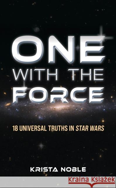 One with the Force: 18 Universal Truths in Star Wars Krista Noble 9781538198711 Rowman & Littlefield