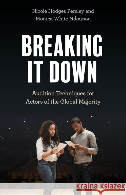 Breaking It Down: Audition Techniques for Actors of the Global Majority Nicole Hodges Persley Monica White Ndounou 9781538198872