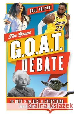 The Great G.O.A.T. Debate: The Best of the Best in Everything from Sports to Science Paul Volponi 9781538199022 Rowman & Littlefield Publishers
