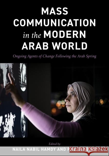 Mass Communication in the Modern Arab World: Ongoing Agents of Change following the Arab Spring  9781538199183 Rowman & Littlefield Publishers