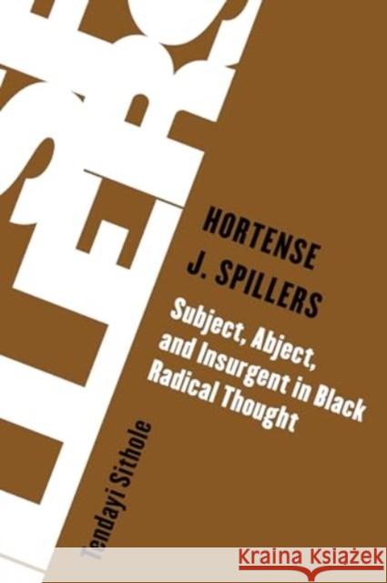 Hortense J. Spillers: Subject, Abject, and Insurgent in Black Radical Thought Tendayi Sithole 9781538199312 Rowman & Littlefield Publishers