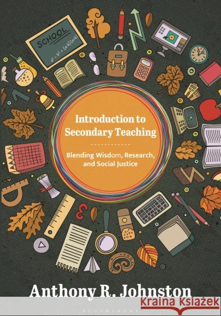 Introduction to Secondary Teaching: Blending Wisdom, Research, and Social Justice Anthony Johnston 9781538199503