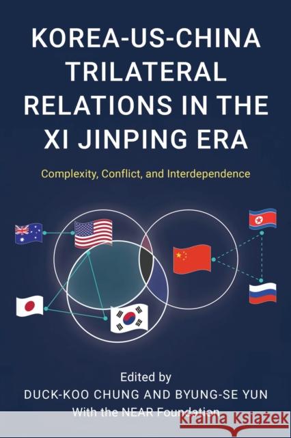 Korea-US-China Trilateral Relations in the Xi Jinping Era: Complexity, Conflict, and Interdependence  9781538199534 Rowman & Littlefield Publishers