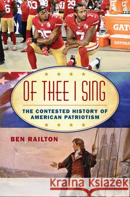 Of Thee I Sing: The Contested History of American Patriotism Benjamin Railton 9781538199916 Rowman & Littlefield Publishers