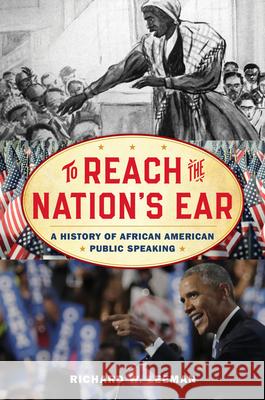 To Reach the Nation's Ear: A History of African American Public Speaking Richard W. Leeman 9781538199923 Rowman & Littlefield Publishers