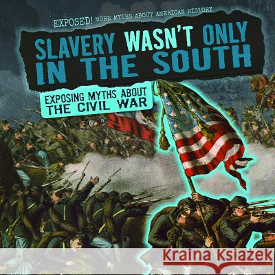 Slavery Wasn't Only in the South: Exposing Myths about the Civil War Katie Kawa 9781538237564 Gareth Stevens Publishing