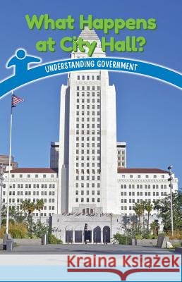 What Happens at City Hall?: Understanding Government Naomi Wells 9781538364369 Rosen Classroom