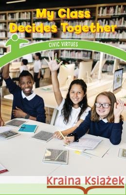 My Class Decides Together: Civic Virtues Naomi Wells 9781538365052 Rosen Classroom