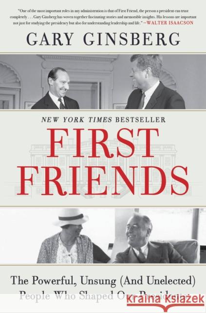 First Friends : The Powerful, Unsung (And Unelected) People Who Shaped Our Presidents Ginsberg, Gary 9781538702925