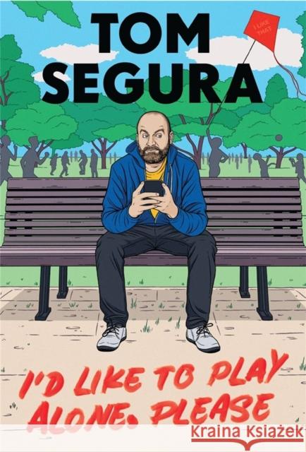 I'd Like to Play Alone, Please: Essays Tom Segura 9781538704639 Little, Brown & Company