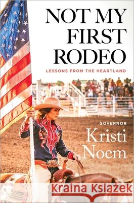 Not My First Rodeo: Lessons from the Heartland Noem, Kristi 9781538707050