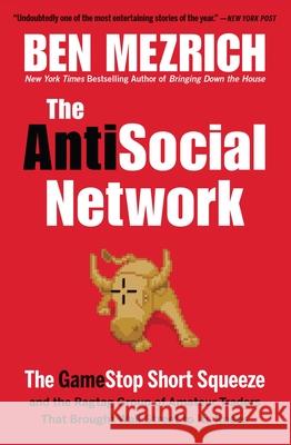 The Antisocial Network: The Gamestop Short Squeeze and the Ragtag Group of Amateur Traders That Brought Wall Street to Its Knees Ben Mezrich 9781538707579 Grand Central Publishing
